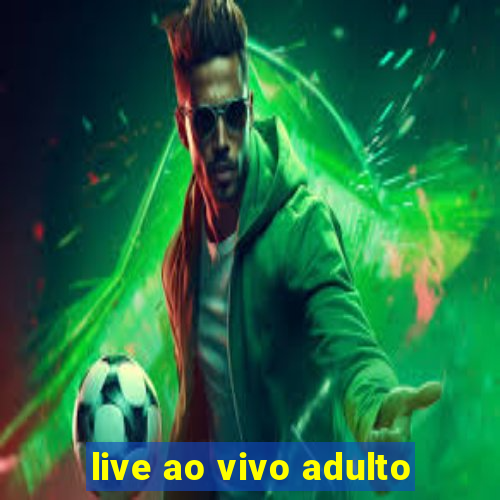 live ao vivo adulto